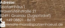Adresse: Spatzenhusl Waxensteinstrae 21 82491 Grainau (Zugspitzdorf)       +49 08821 - 8619       renate-moni@spatzenhaeusl.de